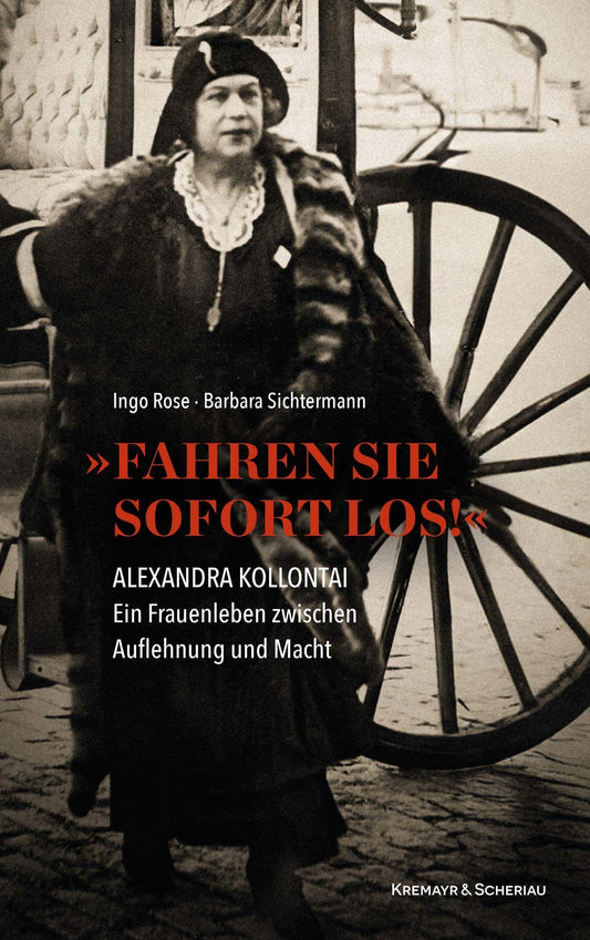 Fahren Sie sofort los!: Alexandra Kollontai: Ein Frauenleben zwischen Auflehnung und Macht