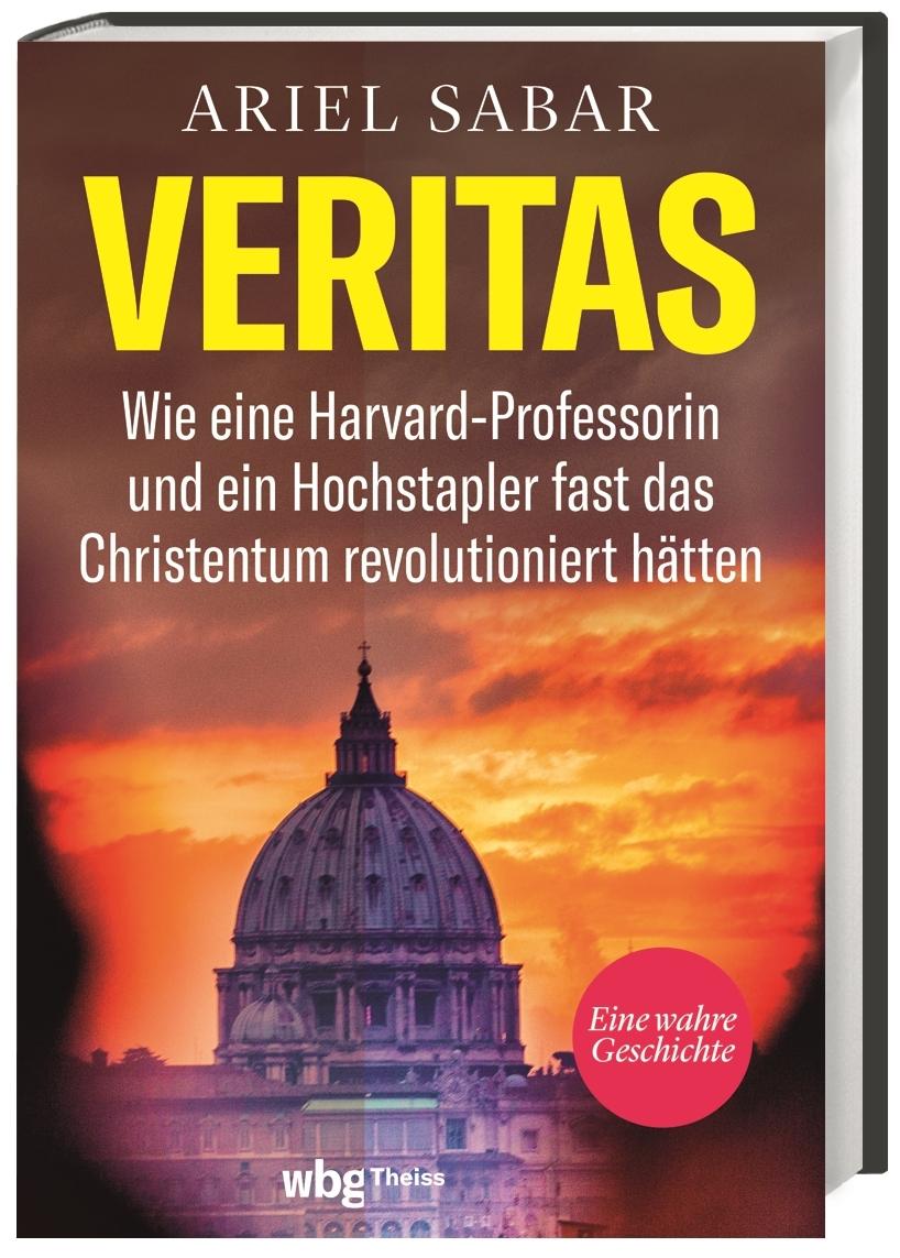 Veritas. Wie eine Harvard-Professorin und ein Hochstapler fast das Christentum revolutioniert hätten. Ein spannender Wissenschafts-Krimi: Eine dreiste Fälschung wird aufgedeckt