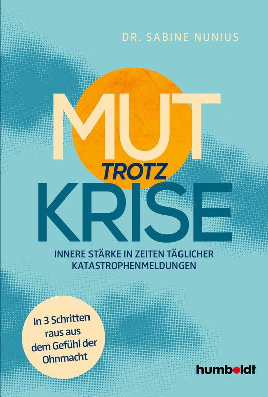 Mut trotz Krise: Innere Stärke in Zeiten täglicher Katastrophen-Meldungen. In 3 Schritten raus aus dem Gefühl der Ohnmacht