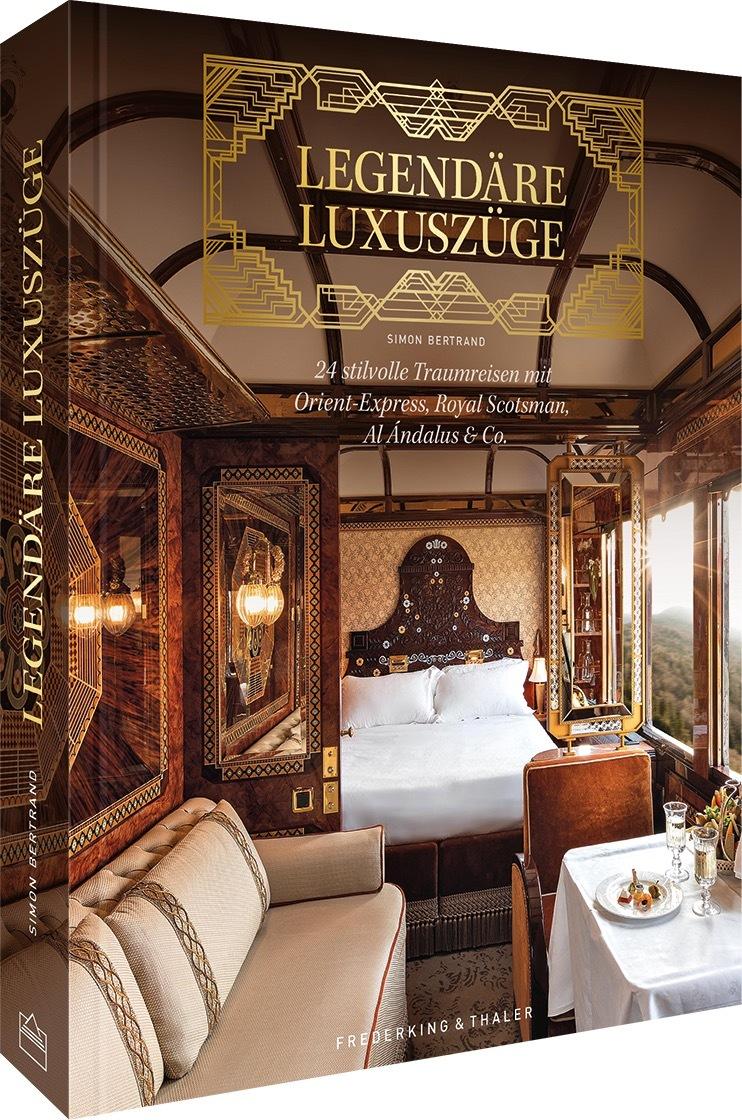 Bildband – Legendäre Luxuszüge: Legendäre Zugreisen mit den 24 prachtvollsten Eisenbahnen der Welt. Orient-Express, Royal Scotsman, Al-Andalus & Co.