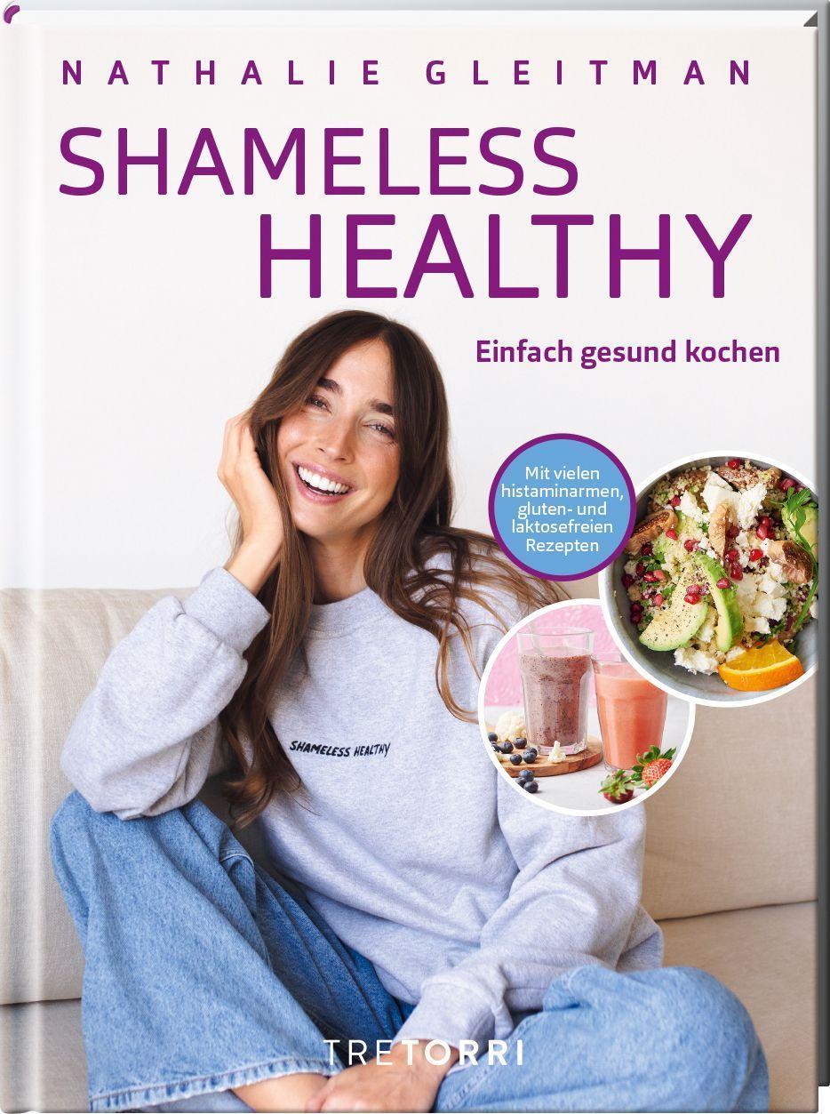 SHAMELESS HEALTHY: einfach gesund kochen - Mit vielen histaminarmen, gluten- und laktosefreien Rezepten