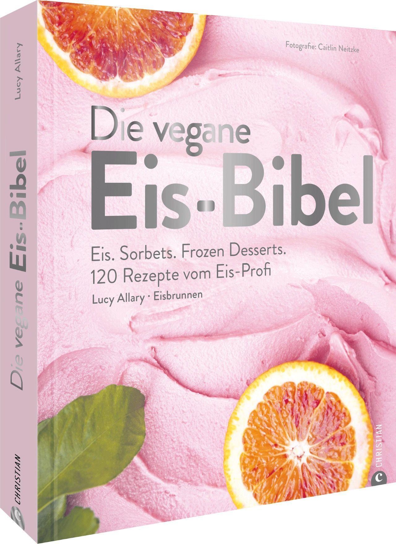 Kochbuch – Die vegane Eis Bibel: Speiseeis, Sorbets, Frozen Desserts selber machen. 120 Rezepte für die Eismaschine