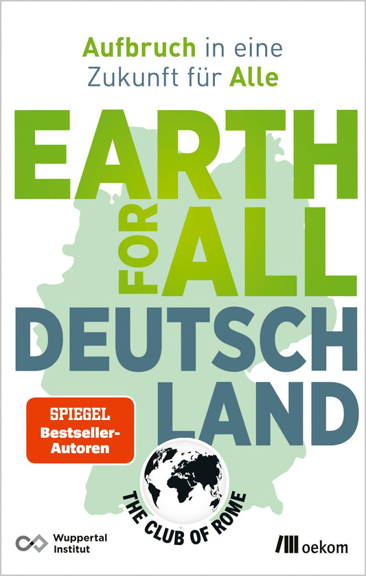 Earth for All Deutschland: Aufbruch in eine Zukunft für Alle. Wie wir soziale Gerechtigkeit und Klimakrise überzeugend lösen und Wohlstand erhalten