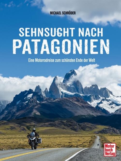 Sehnsucht nach Patagonien: Eine Motoradreise zum schönsten Ende dieser Welt