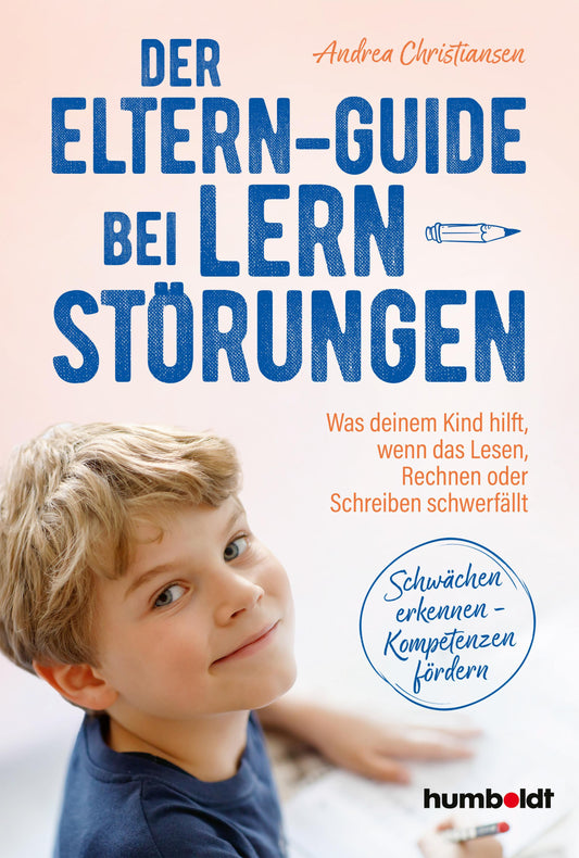 Der Eltern-Guide bei Lernstörungen: Was deinem Kind hilft, wenn das Lesen, Rechnen oder Schreiben schwerfällt. Schwächen erkennen - Kompetenzen fördern