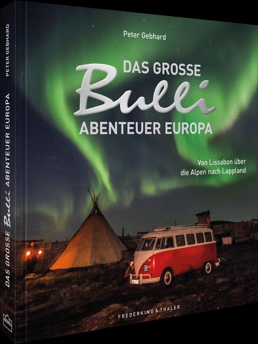 Roadtrip Europa – Das große Bulli-Abenteuer Europa: Mit dem VW-Bulli-T1 von Lissabon über die Alpen nach Lappland. Das perfekte Geschenk für alle Bulli Fans. (Deutschlands schönste Landschaften)