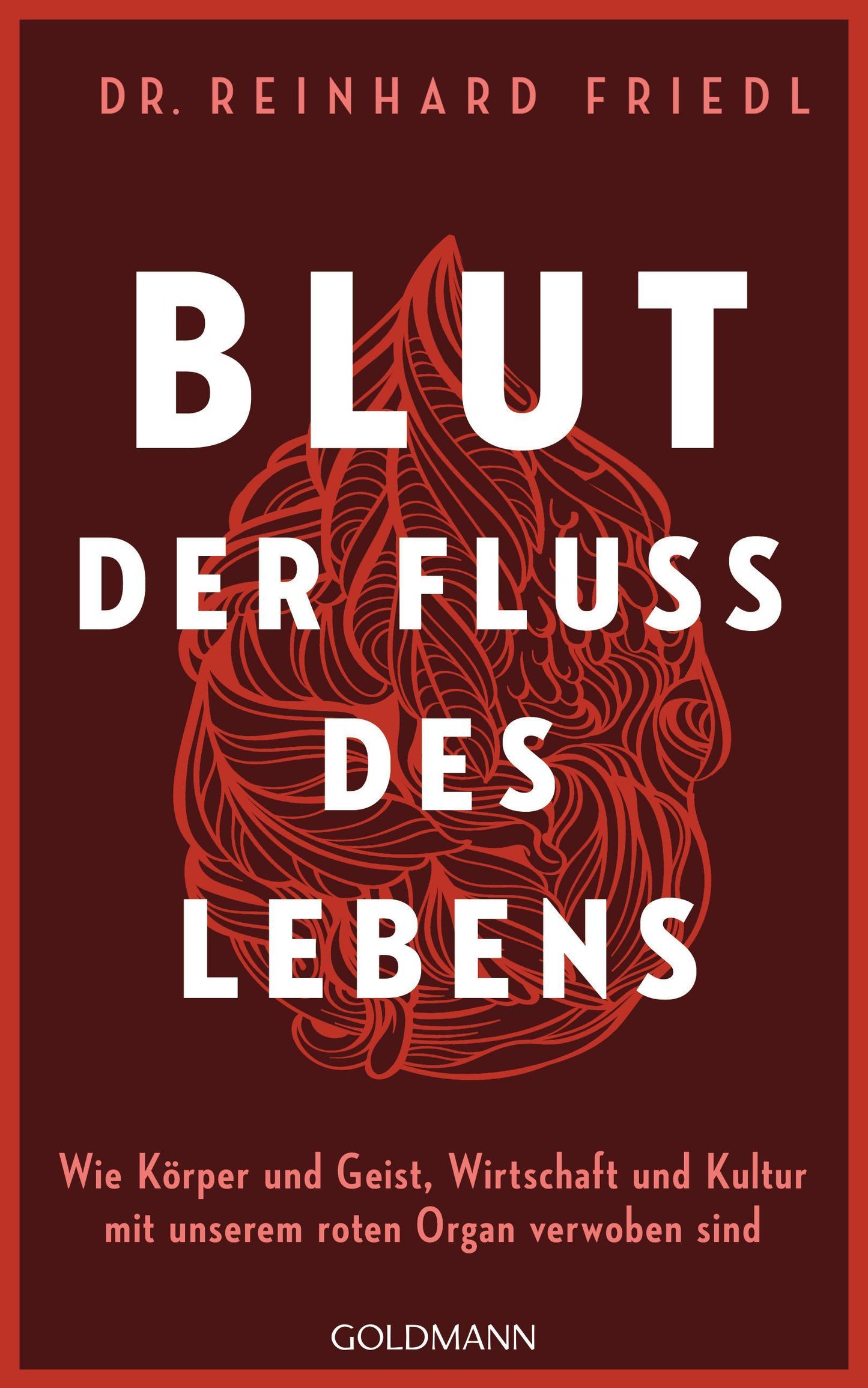 Blut – Der Fluss des Lebens: Wie Körper und Geist, Wirtschaft und Kultur mit unserem roten Organ verwoben sind